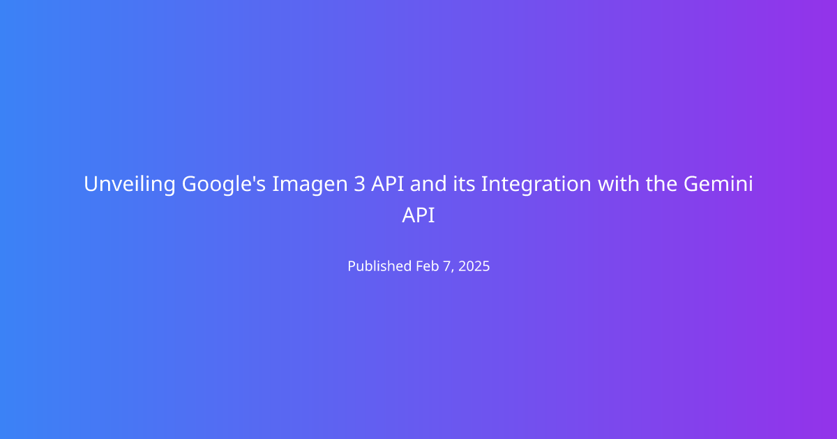 Unveiling Google's Imagen 3 API and its Integration with the Gemini API